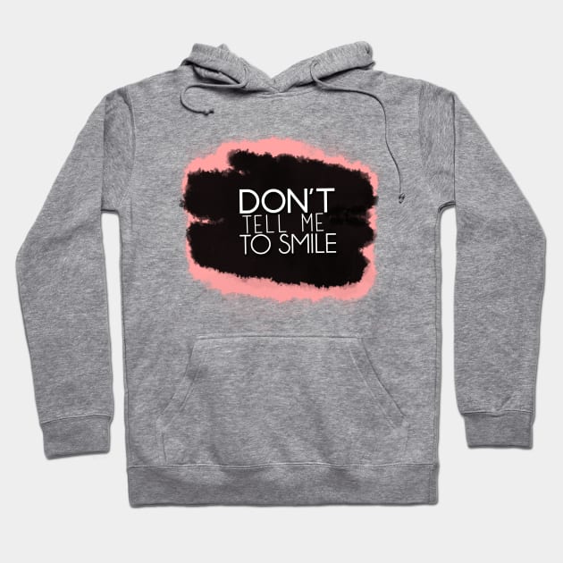 Don't Tell Me To Smile Hoodie by oliromi